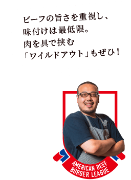ビーフの旨さを重視し、味付けは最低限。肉を具で挟む「ワイルドアウト」もぜひ!